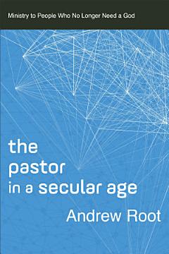 The Pastor in a Secular Age (Ministry in a Secular Age Book #2)