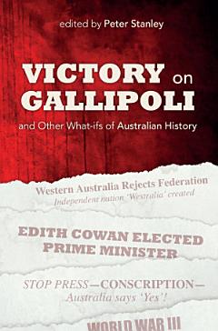 Victory on Gallipoli and Other What-ifs of Australian History