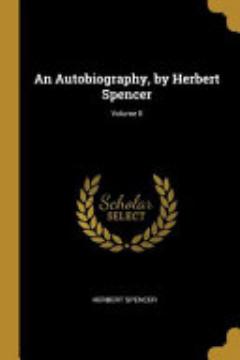 An Autobiography, by Herbert Spencer;