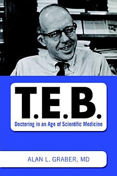 T.E.B.: Doctoring in an Age of Scientific Medicine