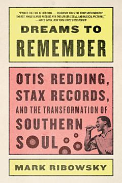 Dreams to Remember: Otis Redding, Stax Records, and the Transformation of Southern Soul