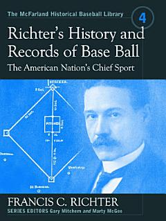 Richter\'s History and Records of Base Ball, the American Nation\'s Chief Sport