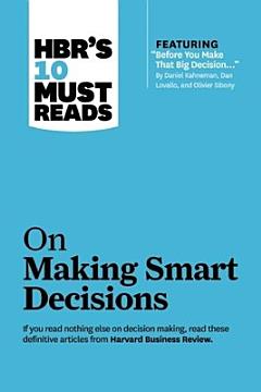 HBR\'s 10 Must Reads on Making Smart Decisions (with featured article ÒBefore You Make That Big DecisionÉÓ by Daniel Kahneman, Dan Lovallo, and Olivier Sibony)