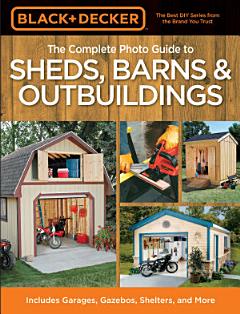 Black & Decker The Complete Photo Guide to Sheds, Barns & Outbuildings