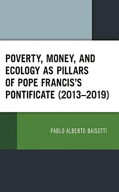 Poverty, Money, and Ecology as Pillars of Pope Francis\' Pontificate (2013–2019)