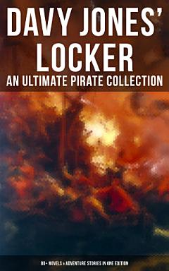 Davy Jones\' Locker: An Ultimate Pirate Collection (80+ Novels & Adventure Stories in One Edition)