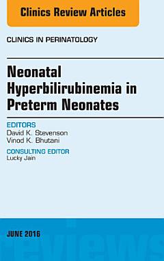 Neonatal Hyperbilirubinemia in Preterm Neonates, An Issue of Clinics in Perinatology