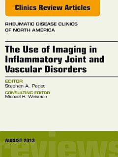 The Use of Imaging in Inflammatory Joint and Vascular Disorders, An Issue of Rheumatic Disease Clinics,