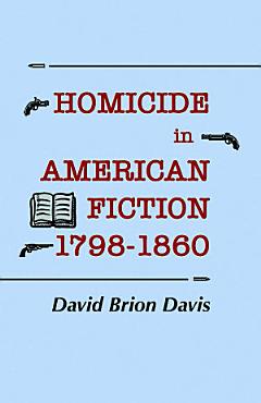 Homicide in American Fiction, 1798–1860