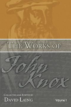 The Works of John Knox, Volumes 1 and 2: History of the Reformation in Scotland