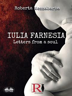 Iulia farnesia - letters from a soul