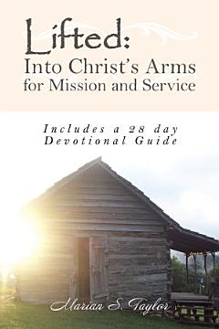 Lifted: into Christ’S Arms for Mission and Service