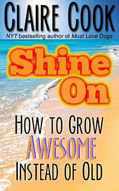 Shine On: How To Grow Awesome Instead of Old