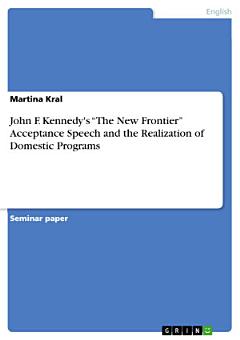 John F. Kennedy\'s “The New Frontier” Acceptance Speech and the Realization of Domestic Programs