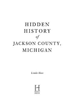 Hidden History of Jackson County, Michigan