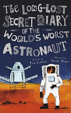 The Long-Lost Secret Diary of the World\'s Worst Astronaut