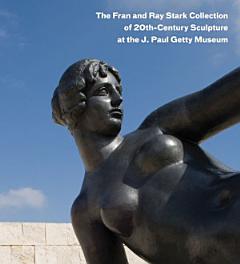 The Fran and Ray Stark Collection of 20th-century Sculpture at the J. Paul Getty Museum