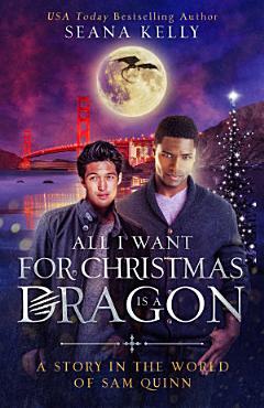 All I Want for Christmas is a Dragon: A Story in the World of Sam Quinn