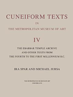 Cuneiform Texts in The Metropolitan Museum of Art Volume IV: The Ebabbar Temple Archive and Other Texts from the Fourth to the First Millenium B.C.