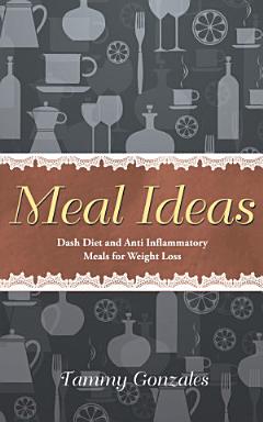 Meal Ideas: Dash Diet and Anti Inflammatory Meals for Weight Loss