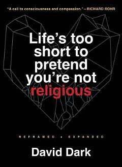 Life\'s Too Short to Pretend You\'re Not Religious