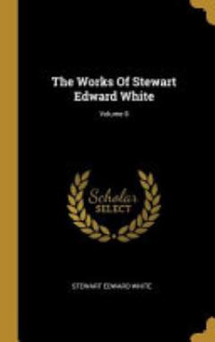 The Works Of Stewart Edward White; Volume 8