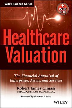 Healthcare Valuation, The Financial Appraisal of Enterprises, Assets, and Services