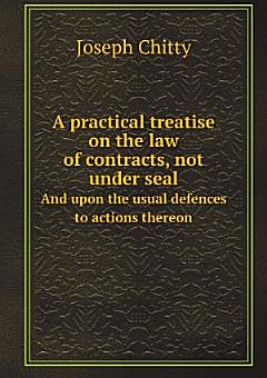 A practical treatise on the law of contracts, not under seal