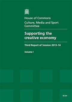 House of Commons - Culture, Media and Sport Committee: Supporting The Creative Economy - Volume I: HC 674