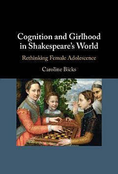 Cognition and Girlhood in Shakespeare\'s World