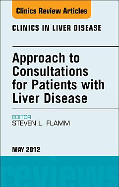 Approach to Consultations for Patients with Liver Disease, An Issue of Clinics in Liver Disease