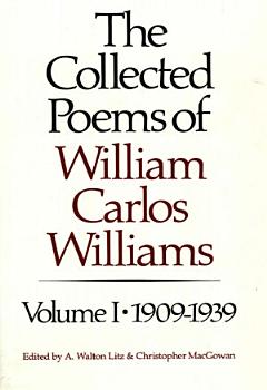 The Collected Poems of William Carlos Williams: 1909-1939