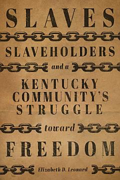 Slaves, Slaveholders, and a Kentucky Community\'s Struggle Toward Freedom