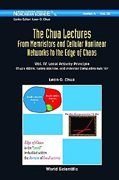 Chua Lectures, The: From Memristors And Cellular Nonlinear Networks To The Edge Of Chaos - Volume Iv. Local Activity Principle: Chua\'s Riddle, Turing Machine, And Universal Computing Rule 137