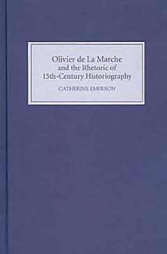 Olivier de La Marche and the Rhetoric of Fifteenth-century Historiography