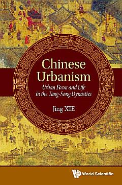 Chinese Urbanism: Urban Form And Life In The Tang-song Dynasties