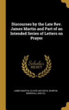 Discourses by the Late Rev. James Martin and Part of an Intended Series of Letters on Prayer