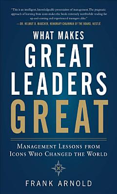 What Makes Great Leaders Great: Management Lessons from Icons Who Changed the World