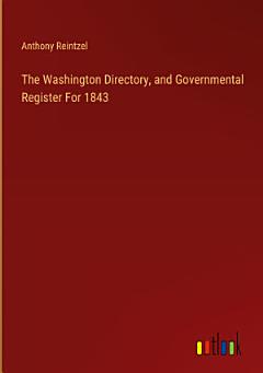 The Washington Directory, and Governmental Register For 1843