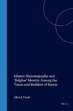 Islamic Historiography and \'Bulghar\' Identity Among the Tatars and Bashkirs of Russia