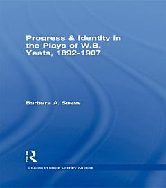 Progress & Identity in the Plays of W.B. Yeats, 1892-1907