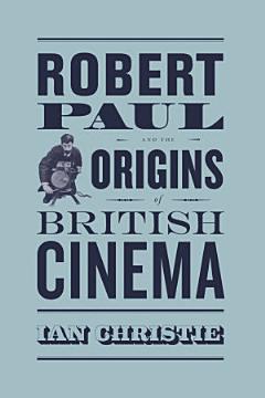 Robert Paul and the Origins of British Cinema