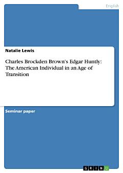 Charles Brockden Brown\'s Edgar Huntly: The American Individual in an Age of Transition