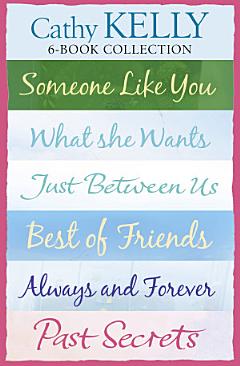 Cathy Kelly 6-Book Collection: Someone Like You, What She Wants, Just Between Us, Best of Friends, Always and Forever, Past Secrets