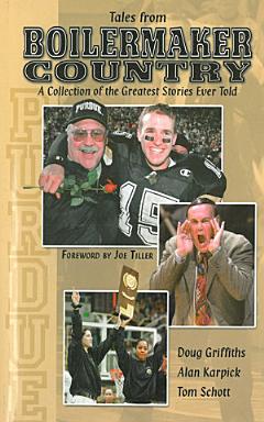 Tales From Boilermaker Country: A Collection of the Greatest Stories Ever Told