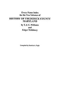 Every-name Index for the Two Volumes of History of Frederick County, Maryland by T.J.C. Williams and Folger McKinsey