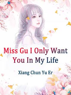 Miss Gu, I Only Want You In My Life