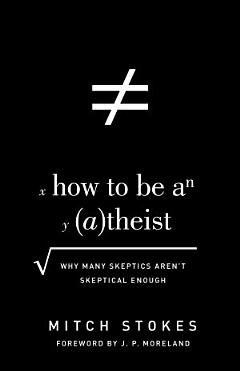 How to Be an Atheist (Foreword by J. P. Moreland)