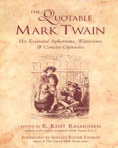 The Quotable Mark Twain : His Essential Aphorisms, Witticisms & Concise Opinions