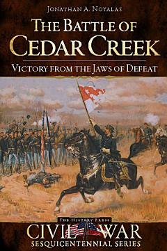 The Battle of Cedar Creek: Victory from the Jaws of Defeat